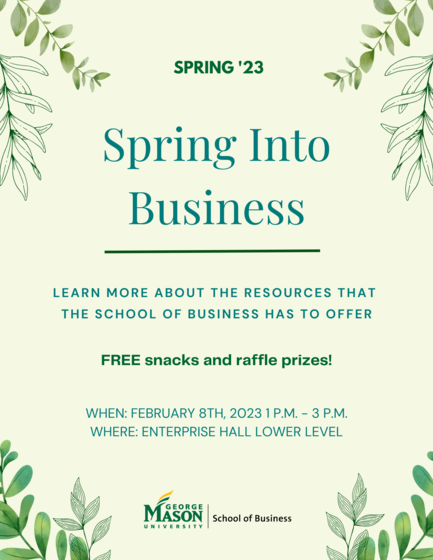 School of Business Spring into Business event flyer February 8th 1:00 p.m. - 3:00 p.m. in Enterprise Hall. Free School of Business swag, snacks, and raffle prizes.
